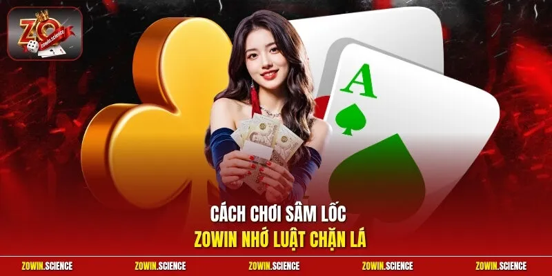 Cách chơi sâm lốc Zowin nhớ luật chặn lá