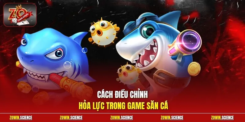 Cách điều chỉnh hỏa lực trong game săn cá