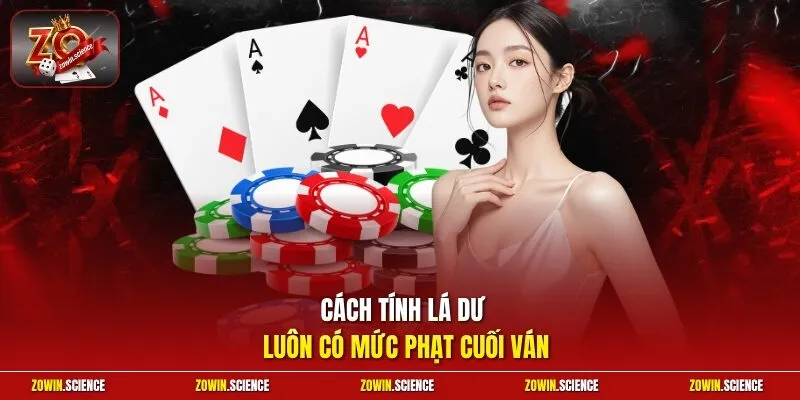 Cách tính lá dư luôn có mức phạt cuối ván