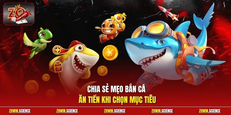 Chia sẻ mẹo bắn cá ăn tiền khi chọn mục tiêu