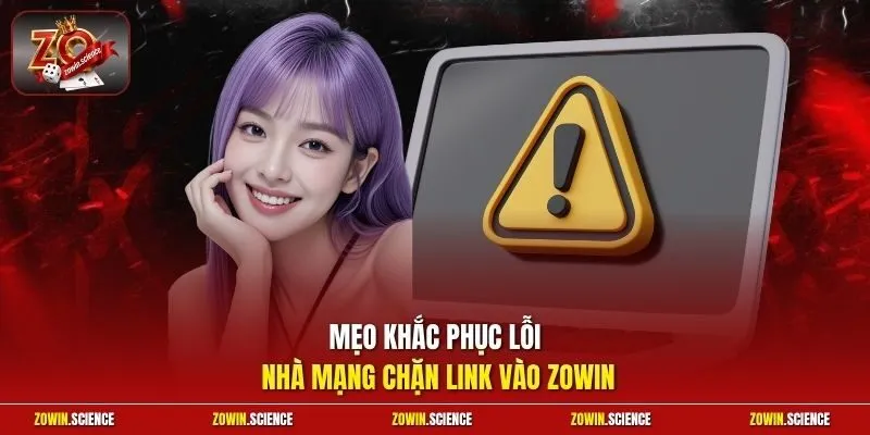 Mẹo khắc phục lỗi nhà mạng chặn link vào Zowin