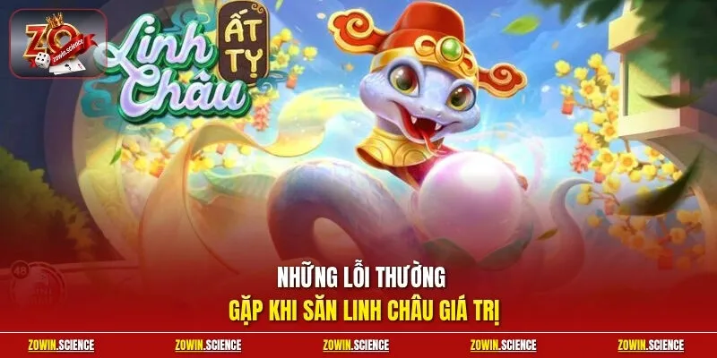 Những lỗi thường gặp khi săn linh châu giá trị
