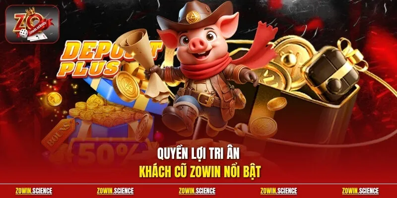 Quyền lợi tri ân khách cũ zowin nổi bật